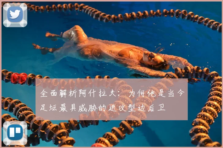 全面解析阿什拉夫：为何他是当今足坛最具威胁的进攻型边后卫