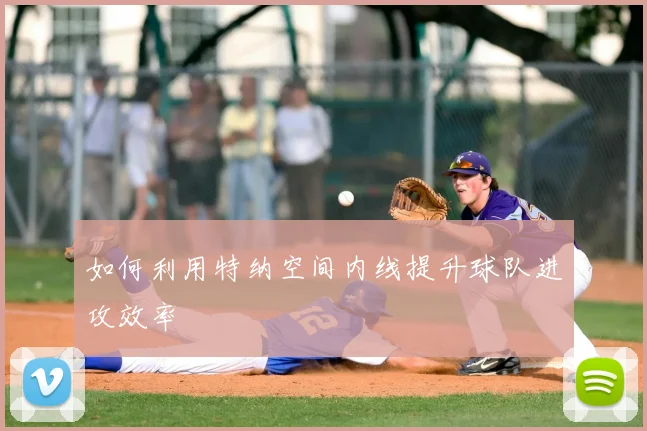 如何利用特纳空间内线提升球队进攻效率