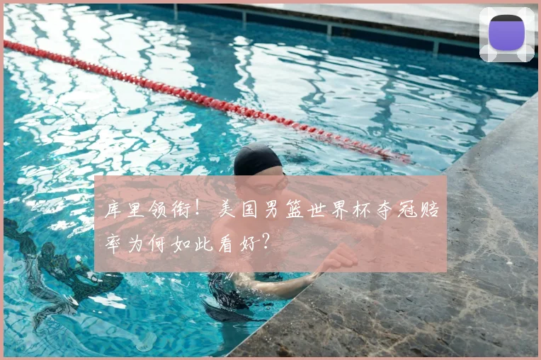 库里领衔!美国男篮世界杯夺冠赔率为何如此看好?
