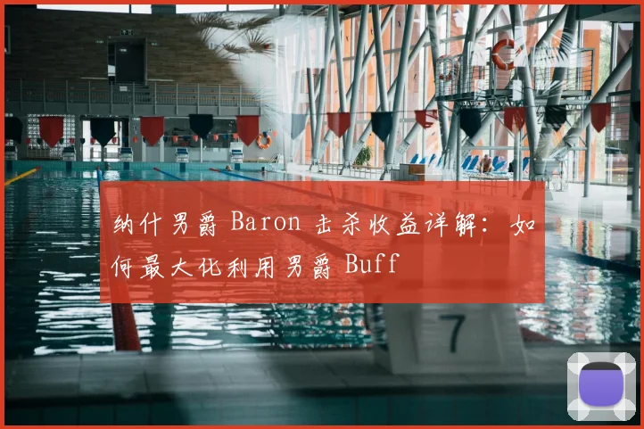 纳什男爵 Baron 击杀收益详解：如何最大化利用男爵 Buff