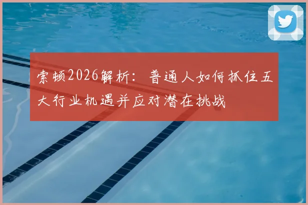 索顿2026解析：普通人如何抓住五大行业机遇并应对潜在挑战