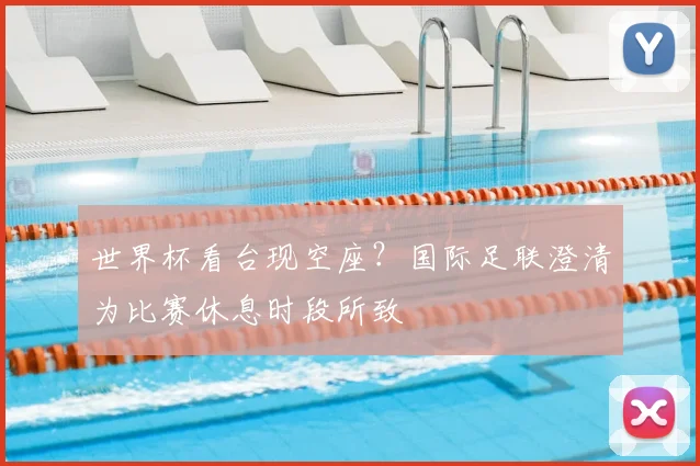 世界杯看台现空座？国际足联澄清为比赛休息时段所致