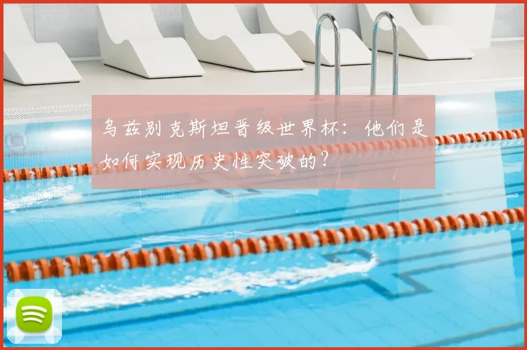 乌兹别克斯坦晋级世界杯：他们是如何实现历史性突破的？